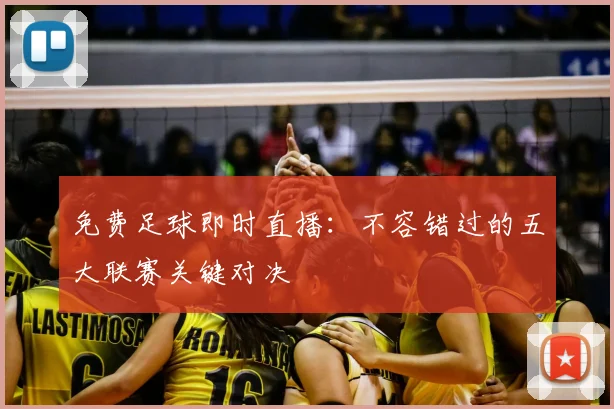 免费足球即时直播：不容错过的五大联赛关键对决